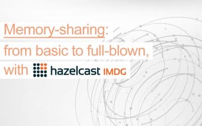 Memory-sharing: from basic to full-blown, with Hazelcast IMDG
